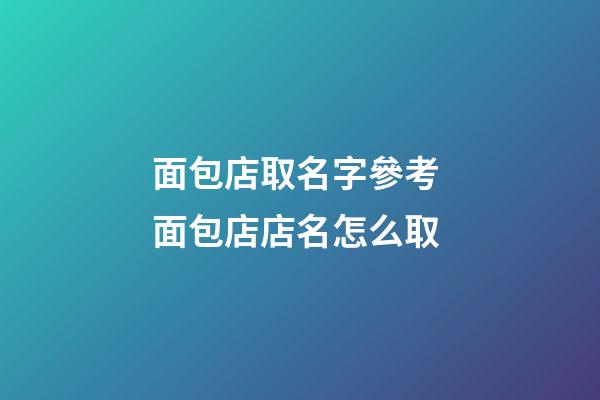 面包店取名字參考 面包店店名怎么取-第1張-店鋪起名-玄機派